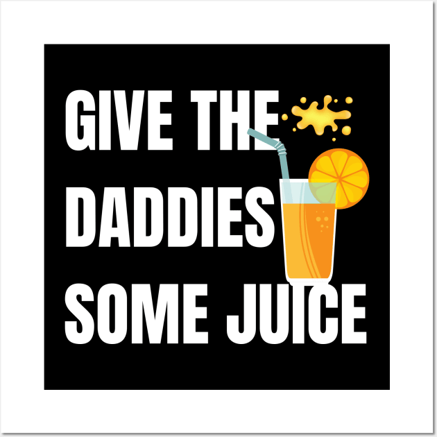 Give the daddies some juice Wall Art by NomiCrafts